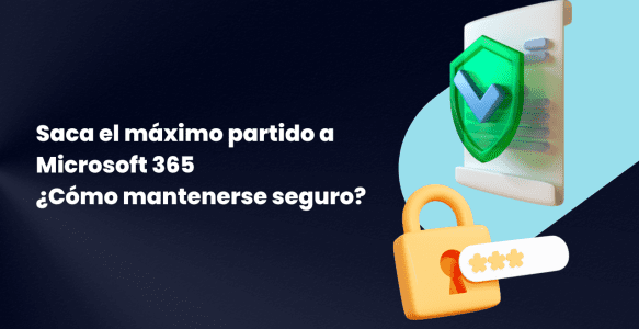 Saca el máximo partido a Microsoft 365. ¿Cómo mantenerse seguro?