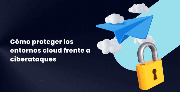 Cómo proteger los entornos cloud frente a ciberataques