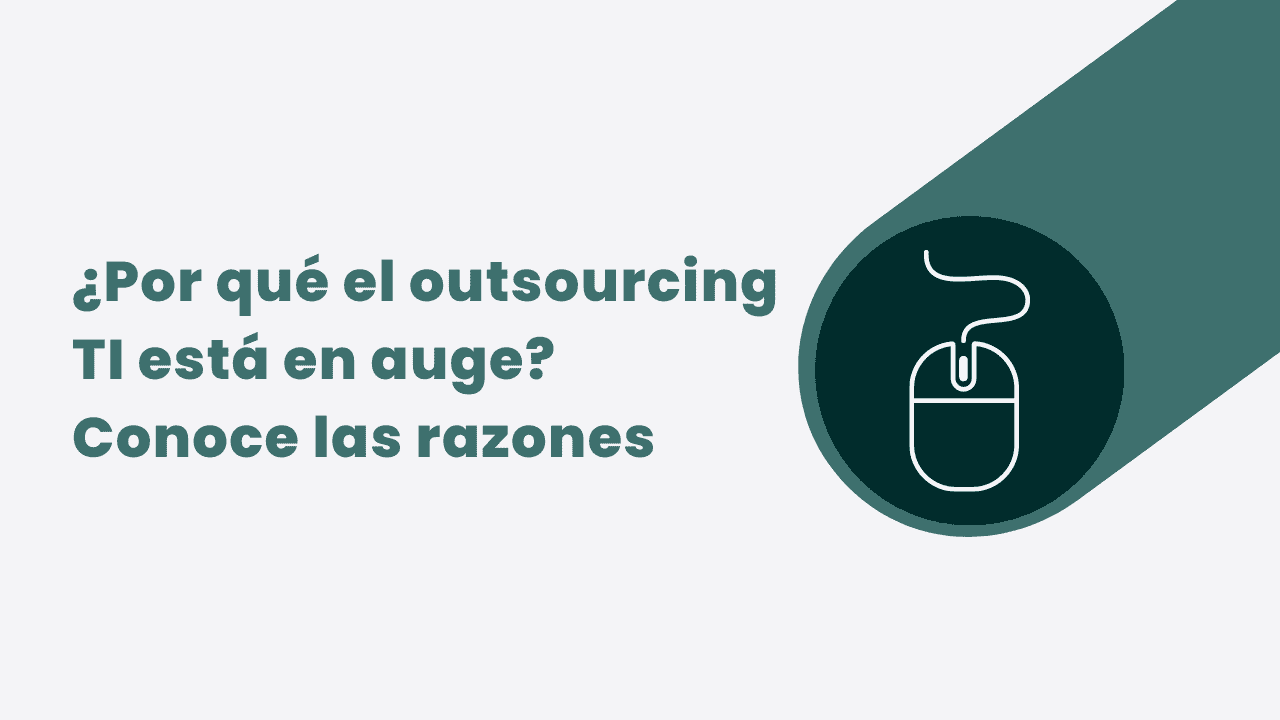 ¿Por qué el outsourcing TI está en auge? Conoce las razones