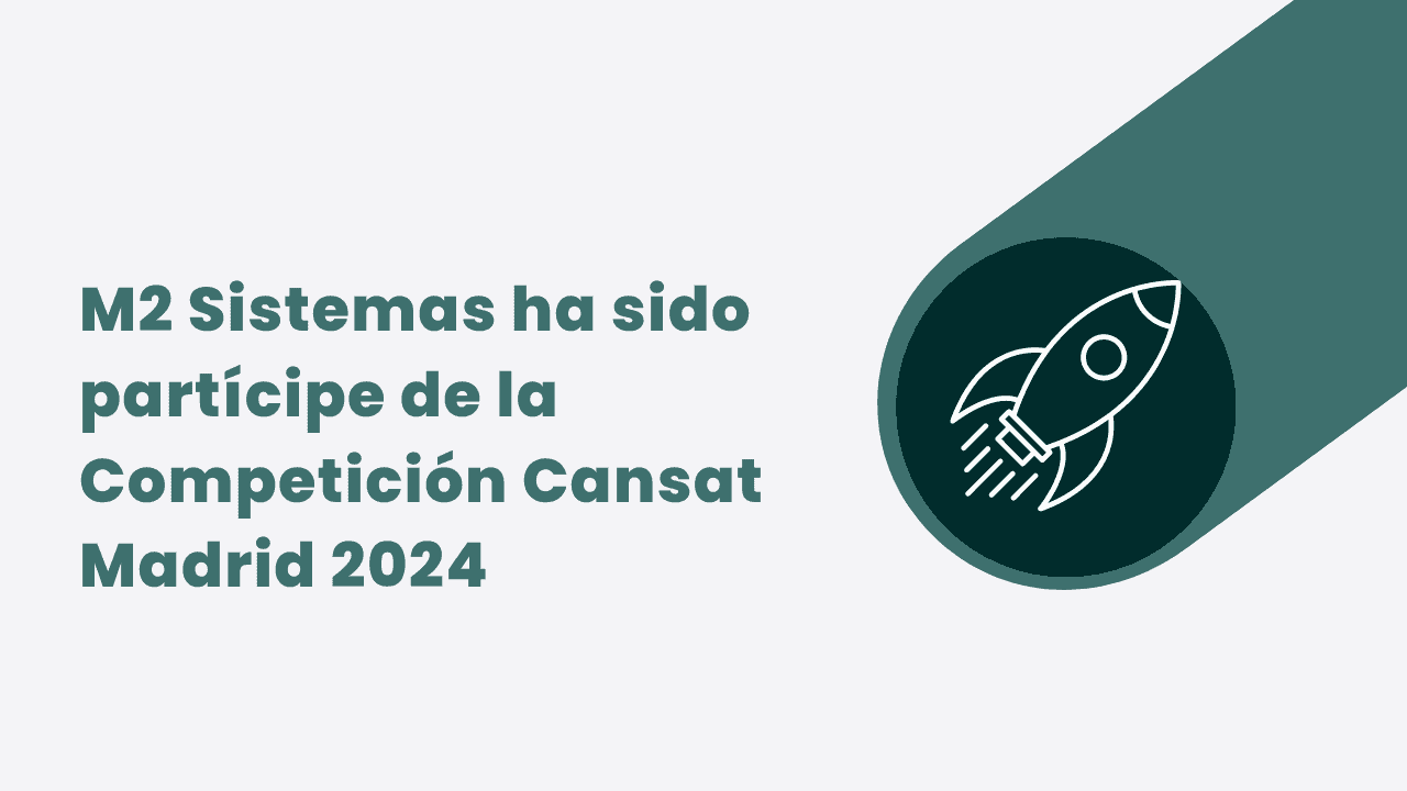 M2 Sistemas ha sido partícipe de la Competición Cansat Madrid 2024